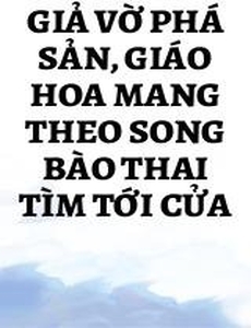 Giả Vờ Phá Sản, Giáo Hoa Mang Theo Song Bào Thai Tìm Tới Cửa